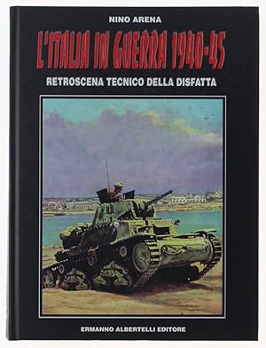 L'ITALIA IN GUERRA 1940-1945. Retroscena tecnico della disfatta.: