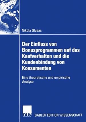 Seller image for Der Einfluss von Bonusprogrammen auf das Kaufverhalten und die Kundenbindung von Konsumenten: Eine theoretische und empirische Analyse (Gabler Edition Wissenschaft) (German Edition) by Glusac, Nikola [Paperback ] for sale by booksXpress