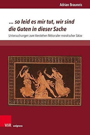 Image du vendeur pour So Leid Es Mir Tut, Wir Sind Die Guten in Dieser Sache: Untersuchungen Zum Verstehen Fiktionaler Moralischer Satze (Palaestra) (German Edition) by Brauneis, Adrian [Hardcover ] mis en vente par booksXpress