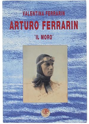 Imagen del vendedor de ARTURO FERRARIN "IL MORO". Un protagonista dell'aviazione italiana tra la prima e la seconda guerra mondiale.: a la venta por Bergoglio Libri d'Epoca