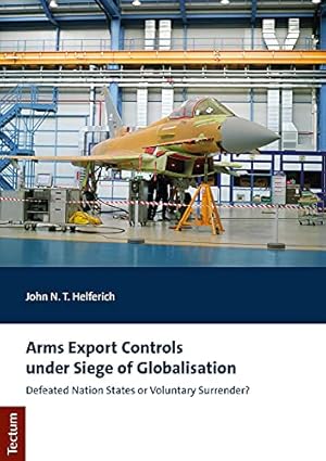 Image du vendeur pour Arms Export Controls Under Siege of Globalisation: Defeated Nation States or Voluntary Surrender? (Tectum - Masterarbeiten) by Helferich, John N. T. [Paperback ] mis en vente par booksXpress