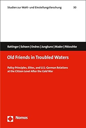 Seller image for Old Friends in Troubled Waters: Policy Principles, Elites, and U.S.-German Relations at the Citizen Level After the Cold War (Studien Zur Wahl- Und Einstellungsforschung) by Rattinger, Hans, Schoen, Harald, Endres, Fabian, Jungkunz, Sebastian, Mader, Matthias, Pötzschke, Jana [Paperback ] for sale by booksXpress