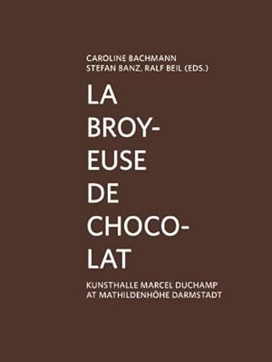 Seller image for La Broyeuse de chocolat: Kunsthalle Marcel Duchamp at Mathildenhöhe Darmstadt [Hardcover ] for sale by booksXpress