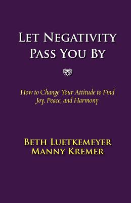 Immagine del venditore per Let Negativity Pass You by: How to Change Your Attitude to Find Joy, Peace, and Harmony (Paperback or Softback) venduto da BargainBookStores