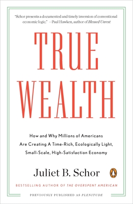 Bild des Verkufers fr True Wealth: How and Why Millions of Americans Are Creating a Time-Rich, Ecologically Light, Small-Scale, High-Satisfaction Economy (Paperback or Softback) zum Verkauf von BargainBookStores