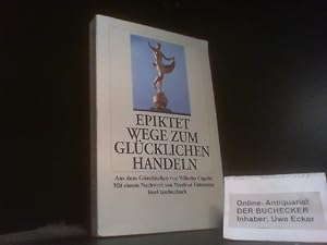 Wege zum glücklichen Handeln. Epiktet. Aus dem Griech. von Wilhelm Capelle. Mit einem Nachw. von ...