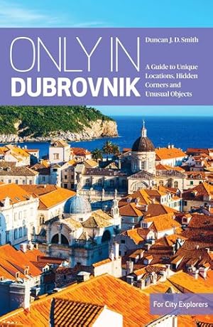 Immagine del venditore per Only In Dubrovnik: A Guide to Unique Locations, Hidden Corners and Unusual Objects ("Only In" Guides) by Smith, Duncan J. D. [Paperback ] venduto da booksXpress