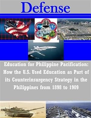 Seller image for Education for Philippine Pacification : How the U.s. Used Education As Part of Its Counterinsurgency Strategy in the Philippines from 1898 to 1909 for sale by GreatBookPrices