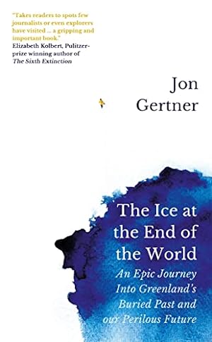 Immagine del venditore per The Ice at the End of the World: An Epic Journey Into Greenland  s Buried Past and Our Perilous Future venduto da WeBuyBooks