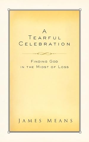 Bild des Verkufers fr Tearful Celebration : Finding God in the Midst of Loss zum Verkauf von GreatBookPrices