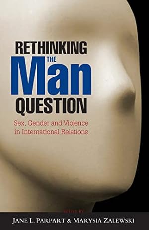 Bild des Verkufers fr Rethinking the Man Question: Sex, Gender and Violence in International Relations: 1 zum Verkauf von WeBuyBooks