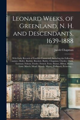 Seller image for Leonard Weeks, of Greenland, N. H. and Descendants, 1639-1888: With Early Records of Families Connected, Including the Following Names: --Bailey. Bart (Paperback or Softback) for sale by BargainBookStores