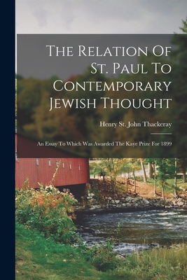 Imagen del vendedor de The Relation Of St. Paul To Contemporary Jewish Thought: An Essay To Which Was Awarded The Kaye Prize For 1899 (Paperback or Softback) a la venta por BargainBookStores