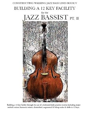Seller image for Constructing Walking Jazz Bass Lines Book V - Building a 12 Key Facility for the Jazz Bassist PT II (Paperback or Softback) for sale by BargainBookStores