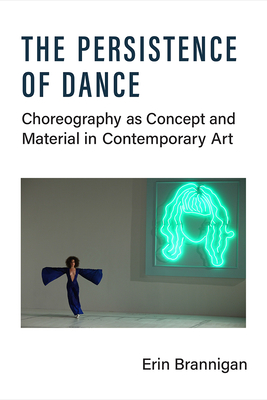 Image du vendeur pour The Persistence of Dance: Choreography as Concept and Material in Contemporary Art (Paperback or Softback) mis en vente par BargainBookStores