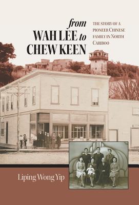 Seller image for from Wah Lee to Chew Keen: The story of a pioneer Chinese family in North Cariboo (Hardback or Cased Book) for sale by BargainBookStores