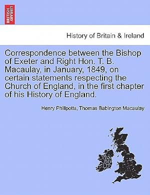 Seller image for Correspondence Between the Bishop of Exeter and Right Hon. T. B. Macaulay, in January, 1849, on Certain Statements Respecting the Church of England, i (Paperback or Softback) for sale by BargainBookStores