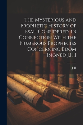 Seller image for The Mysterious and Prophetic History of Esau Considered, in Connection With the Numerous Prophecies Concerning Edom [Signed J.H.] (Paperback or Softback) for sale by BargainBookStores