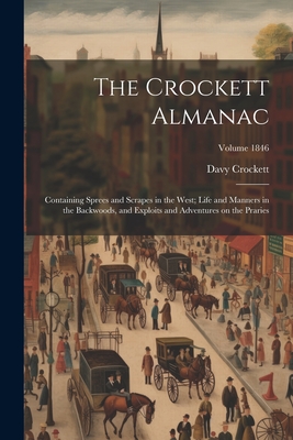 Imagen del vendedor de The Crockett Almanac: Containing Sprees and Scrapes in the West; Life and Manners in the Backwoods, and Exploits and Adventures on the Prari (Paperback or Softback) a la venta por BargainBookStores