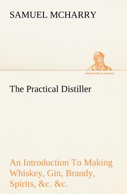 Bild des Verkufers fr The Practical Distiller An Introduction To Making Whiskey, Gin, Brandy, Spirits, &c. &c. of Better Quality, and in Larger Quantities, than Produced by (Paperback or Softback) zum Verkauf von BargainBookStores