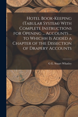 Image du vendeur pour Hotel Book-Keeping (Tabular System) With Complete Instructions for Opening . Accounts . to Whichh Is Added a Chapter of the Dissection of Drapery (Paperback or Softback) mis en vente par BargainBookStores