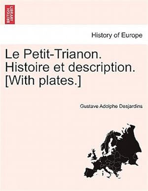 Immagine del venditore per Le Petit-Trianon. Histoire et description. [With plates.] venduto da GreatBookPrices