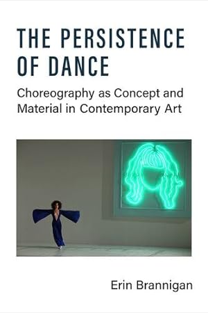 Image du vendeur pour The Persistence of Dance: Choreography as Concept and Material in Contemporary Art by Erin Brannigan (author) [Paperback ] mis en vente par booksXpress