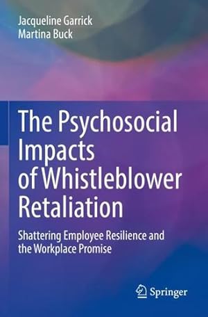 Immagine del venditore per The Psychosocial Impacts of Whistleblower Retaliation: Shattering Employee Resilience and the Workplace Promise by Garrick, Jacqueline, Buck, Martina [Paperback ] venduto da booksXpress