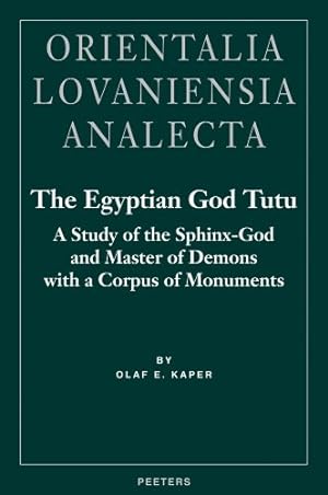 Seller image for The Egyptian God Tutu: A Study of the Sphinx-God and Master of Demons with a Corpus of Monuments (Orientalia Lovaniensia Analecta) by Kaper, Olaf E. [Hardcover ] for sale by booksXpress