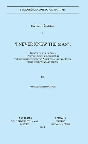 Image du vendeur pour I never Knew the Man The Coptic Act of Peter (Papyrus Berolinensis 8502.4), Its Independence from the Apocryphal Acts of Peter, Genre and Legendary . COPTE DE NAG HAMMADI. SECTION ETUDES) [Soft Cover ] mis en vente par booksXpress