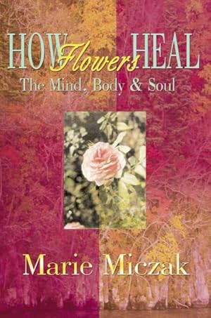 Seller image for How Flowers Heal : The Mind, Body & Soul for sale by GreatBookPrices