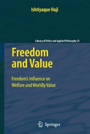 Image du vendeur pour Freedom and Value: Freedomâ  s Influence on Welfare and Worldly Value (Library of Ethics and Applied Philosophy) by Haji, Ishtiyaque [Paperback ] mis en vente par booksXpress