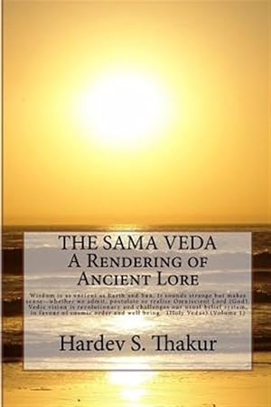 Seller image for Sama Veda a Rendering of Ancient Lore : Wisdom is as ancient as Earth and Sun. It sounds strange but makes sense ? whether we admit, postulate or realise Omniscient Lord God. Vedic vision is revolutionary and challenges our usual belief system, in favour of cosmic order and well being. for sale by GreatBookPrices