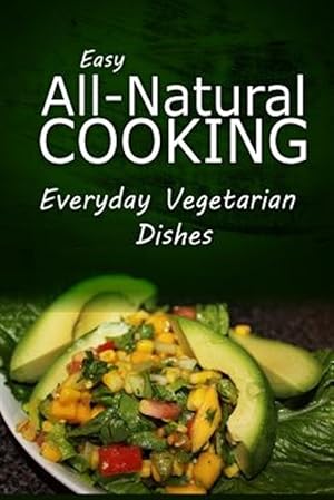 Seller image for Easy Natural Cooking Everyday Vegetarian Dishes : Easy Healthy Recipes Made With Natural Ingredients for sale by GreatBookPrices