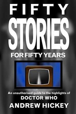 Bild des Verkufers fr Fifty Stories For Fifty Years: An Unauthorised Guide To The Highlights Of Doctor Who zum Verkauf von GreatBookPrices
