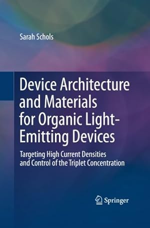 Seller image for Device Architecture and Materials for Organic Light-Emitting Devices: Targeting High Current Densities and Control of the Triplet Concentration by Schols, Sarah [Paperback ] for sale by booksXpress