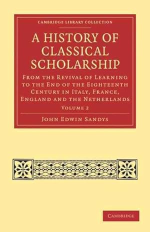 Bild des Verkufers fr History of Classical Scholarship : From the Revival of Learning to the End of the Eighteenth Century in Italy, France, England and the Netherlands zum Verkauf von GreatBookPrices