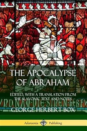 Imagen del vendedor de The Apocalypse of Abraham: Edited, With a Translation from the Slavonic Text and Notes a la venta por GreatBookPrices