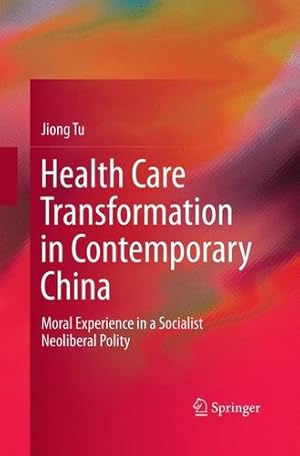 Immagine del venditore per Health Care Transformation in Contemporary China: Moral Experience in a Socialist Neoliberal Polity by Tu, Jiong [Paperback ] venduto da booksXpress