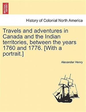 Bild des Verkufers fr Travels and adventures in Canada and the Indian territories, between the years 1760 and 1776. [With a portrait.] zum Verkauf von GreatBookPrices