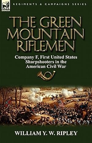 Image du vendeur pour The Green Mountain Riflemen: Company F, First United States Sharpshooters in the American Civil War mis en vente par GreatBookPrices