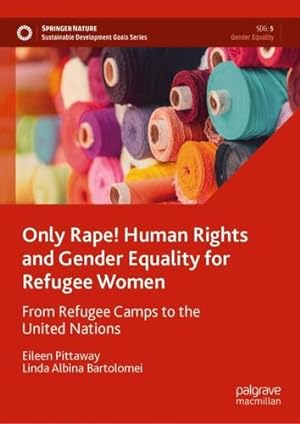 Immagine del venditore per Only Rape! Human Rights and Gender Equality for Refugee Women: From Refugee Camps to the United Nations (Sustainable Development Goals Series) by Pittaway, Eileen, Bartolomei, Linda Albina [Hardcover ] venduto da booksXpress