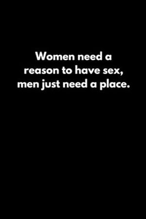 Bild des Verkufers fr Women need a reason to have sex; men just need a place. zum Verkauf von GreatBookPrices