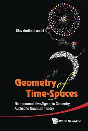 Seller image for Geometry of Time-Spaces: Non-Commutative Algebraic Geometry, Applied to Quantum Theory by Olav arnfinn, audal, [Paperback ] for sale by booksXpress