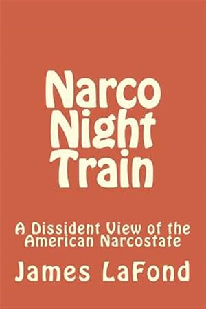 Bild des Verkufers fr Narco Night Train : A Dissident View of the American Narcostate zum Verkauf von GreatBookPrices