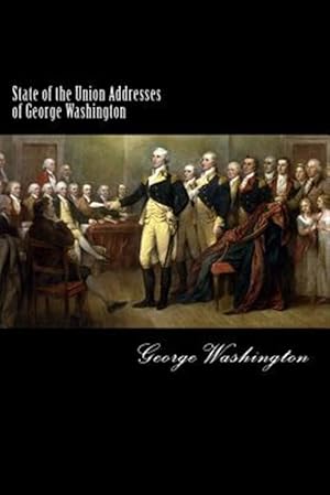 Bild des Verkufers fr State of the Union Addresses of George Washington : 1790-1796 zum Verkauf von GreatBookPrices