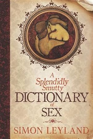 Bild des Verkufers fr A Splendidly Smutty Dictionary of Sex zum Verkauf von GreatBookPrices