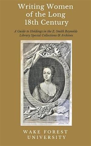 Immagine del venditore per Writing Women of the Long 18th Century: A Guide to Selected Holdings in the Z. Smith Reynolds Library Special Collections & Archives venduto da GreatBookPrices