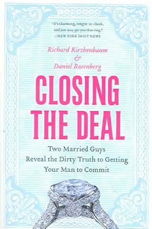 Seller image for Closing the Deal : Two Married Guys Reveal the Dirty Truth to Getting Your Man to Commit for sale by GreatBookPrices