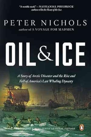 Seller image for Oil and Ice : A Story of Arctic Disaster and the Rise and Fall of America's Last Whaling Dynasty for sale by GreatBookPrices